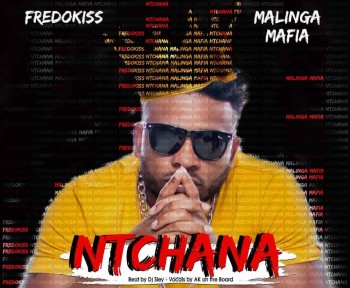 Fredokiss-Ntchana ft Malinga Mafia (Prod. Dj Sley & A.K)